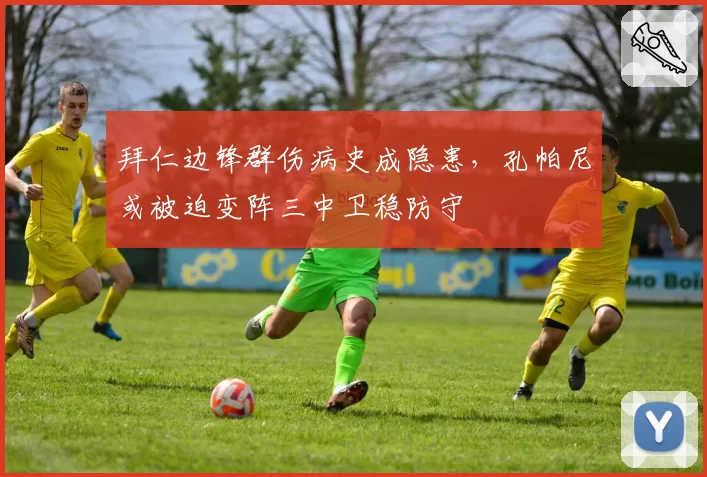 拜仁边锋群伤病史成隐患，孔帕尼或被迫变阵三中卫稳防守